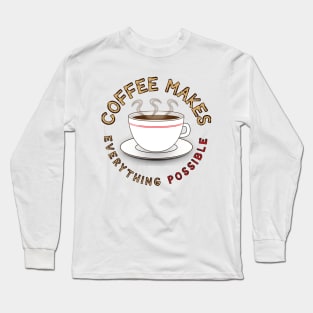 Coffee Makes Everything Possible for Coffee Lovers Long Sleeve T-Shirt